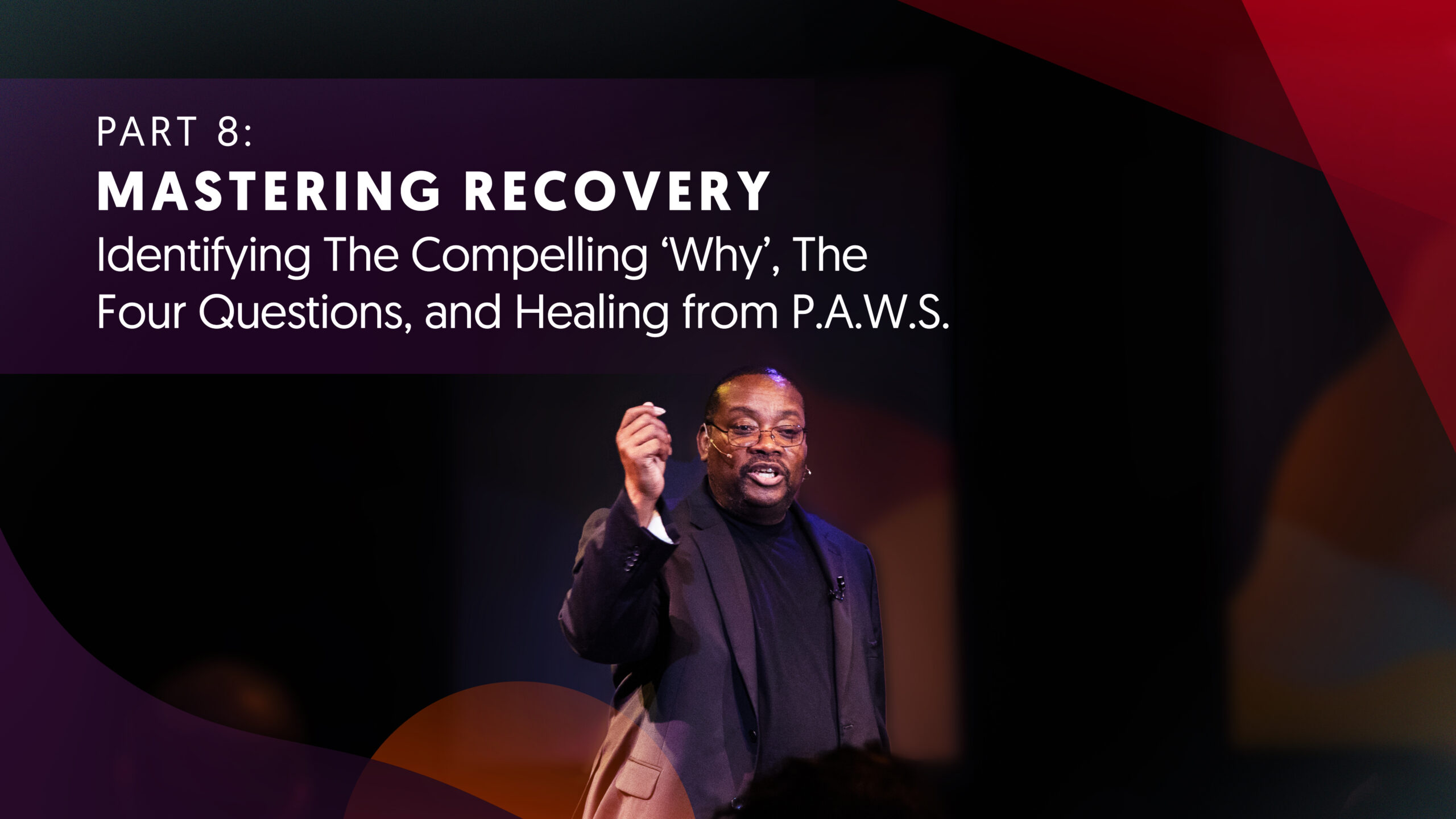 Part Eight | Mastering Recovery: Identifying The Compelling ‘Why’, The Four Questions, and Healing from Post-Acute Withdrawal Symptoms (P.A.W.S.)